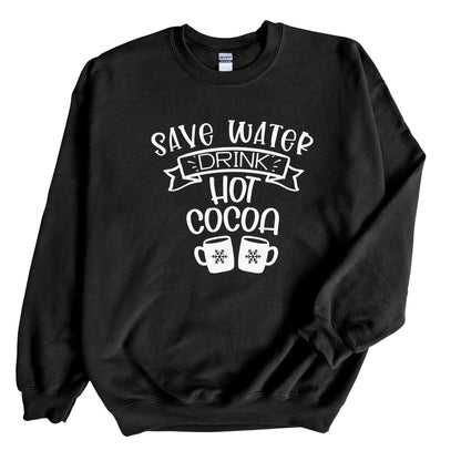 Save Water, Drink Hot Cocoa Holiday Sweatshirt