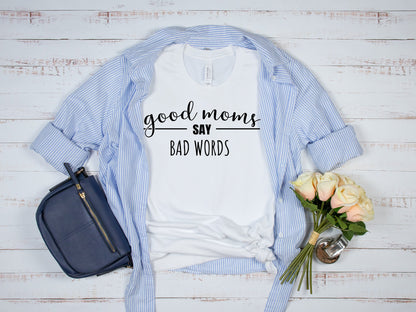 Good Moms Say Bad Words Shirt, Mom Shirt, Funny Shirt, Mom Life T-Shirt, Mother's Day Shirt, Birthday Mom Shirt, Real Life Mom Shirt