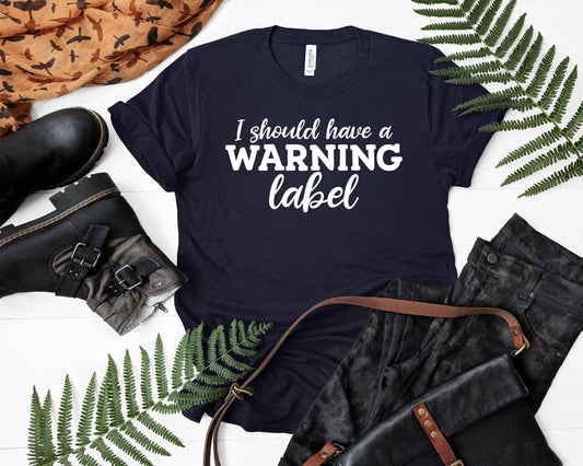 I Should Have a Warning Label Shirt, Funny Shirt, Dad Gift, Mom Gift, Friend Gift, Funny Gift, Extrovert Shirt, Sarcastic Shirt