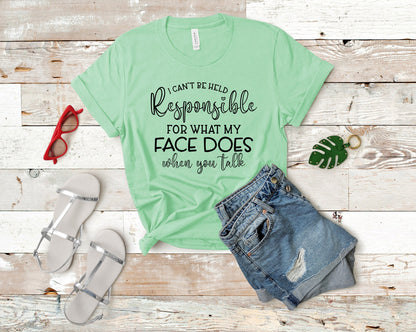 I Can't Be Held Responsible For What My Face Does When You Talk Shirt, Funny Shirt, Funny Gift, Crazy Shirt, Sarcastic Shirt, RBF Shirt