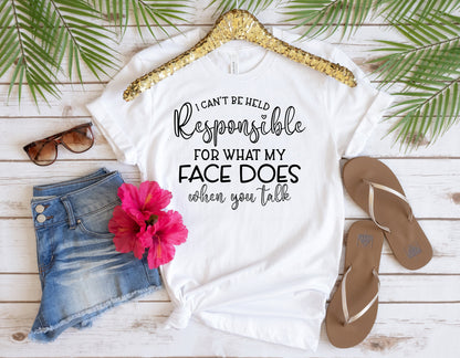 I Can't Be Held Responsible For What My Face Does When You Talk Shirt, Funny Shirt, Funny Gift, Crazy Shirt, Sarcastic Shirt, RBF Shirt