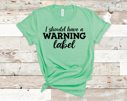 I Should Have a Warning Label Shirt, Funny Shirt, Dad Gift, Mom Gift, Friend Gift, Funny Gift, Extrovert Shirt, Sarcastic Shirt