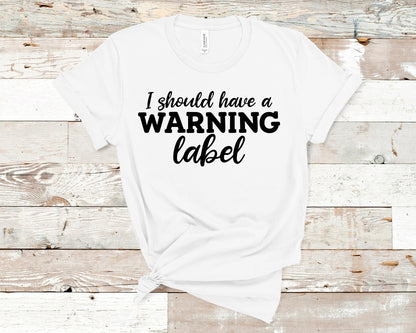 I Should Have a Warning Label Shirt, Funny Shirt, Dad Gift, Mom Gift, Friend Gift, Funny Gift, Extrovert Shirt, Sarcastic Shirt