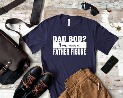 Dad Bod? You Mean Father Figure Shirt, Dad Shirt, Dad T-Shirt, Funny Shirt, Father's Day, Father Shirt, Sarcastic Shirt, Birthday Shirt