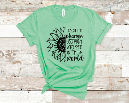 Teach the Change You Want to See in the World Shirt, Teacher Shirt, School Shirt, Teacher Appreciation Gift, Teacher Present, Inspirational