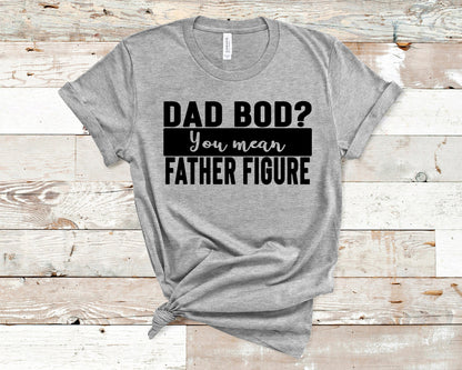 Dad Bod? You Mean Father Figure Shirt, Dad Shirt, Dad T-Shirt, Funny Shirt, Father's Day, Father Shirt, Sarcastic Shirt, Birthday Shirt