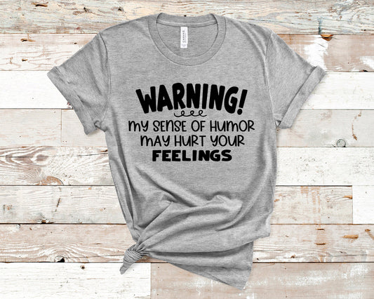 Warning-My Sense of Humor May Hurt Your Feelings Shirt, Funny Shirt, Funny Gift, Crazy Shirt, Sarcastic Shirt, Snarky Shirt, Sarcastic Gift